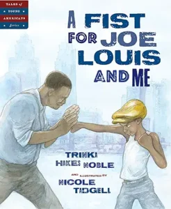 A Fist for Joe Louis and Me (Tales of Young Americans) by Trinka Hakes Noble, illustrated by Nichole Tadgell