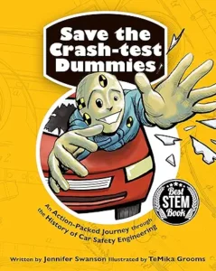 Save the Crash-test Dummies: An Action-Packed Journey through the History of Car Safety Engineering
by Jennifer Swanson and Temika Grooms 