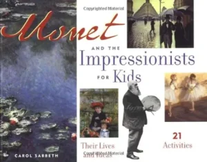 Monet and the Impressionists for Kids: Their Lives and Ideas, 21 Activities by Carol Sabbeth