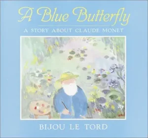 A Blue Butterfly: A Story About Claude Monet by Bijou Le Tord 