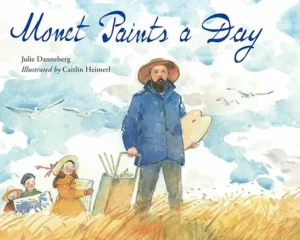 Monet Paints a Day by Julie Danneberg and Caitlin Heimerl