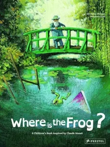 Where is the Frog?: A Children's Book Inspired by Claude Monet (Children's Books Inspired by Famous Artworks) by Stephane Girel and Géraldine Elschner 