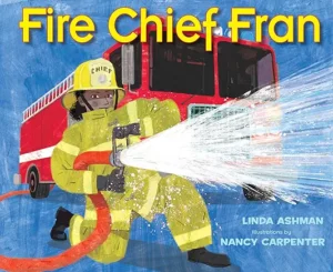 Fire Chief Fran by Linda Ashman and Nancy Carpenter