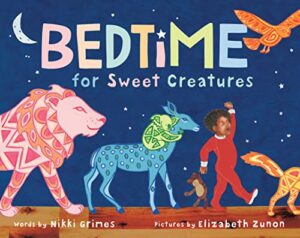 Bedtime for Sweet Creatures
by Nikki Grimes and Elizabeth Zunon 