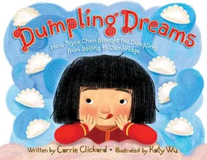 Dumpling Dreams: How Joyce Chen Brought the Dumpling from Beijing to Cambridge by Carrie Clickard and Katy Wu
