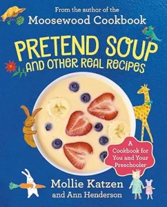 Pretend Soup and Other Real Recipes: A Cookbook For Preschoolers & Up by Mollie Katzen and Ann Henderson