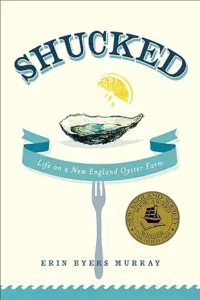 Shucked: Life on a New England Oyster Farm by Erin Byers Murray