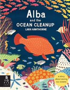 Alba and the Ocean Cleanup: A Story About Saving Our Oceans by Lara Hawthorne