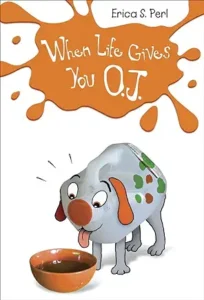 When Life Gives You OJ by Erica S. Perl