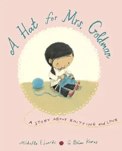 A Hat for Mrs. Goldman: A Story About Knitting and Love by Michelle Edwards and G. Brian Karas 