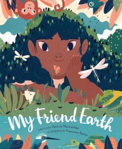 My Friend Earth by Patricia MacLachlan, illustrated by Francesca Sanna