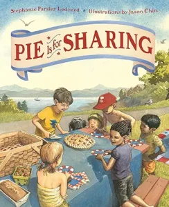 Pie Is for Sharing by Stephanie Parsley Ledyard and Jason Chin 