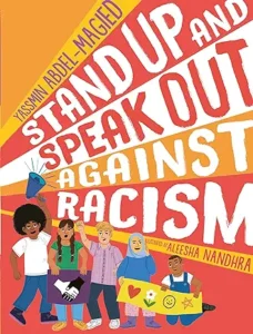 Stand Up and Speak Out Against Racism by Yassmin Abdel-Magied and Aleesha Nandhra