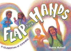 Flap Your Hands: A Celebration of Stimming by Steve Asbell