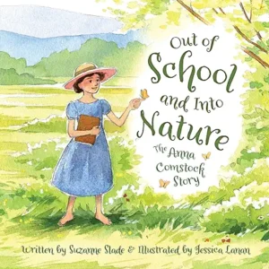 Out of School and Into Nature: The Anna Comstock Story by Suzanne Slade and Jessica Lanan