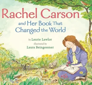 Rachel Carson and Her Book That Changed the World by Laurie Lawlor and Laura Beingessner 