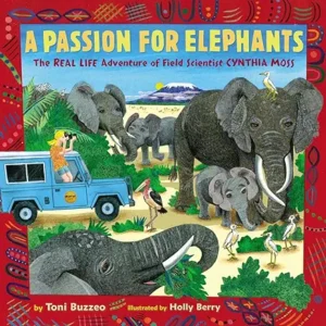 A Passion for Elephants: The Real Life Adventure of Field Scientist Cynthia Moss by Toni Buzzeo and Holly Berry