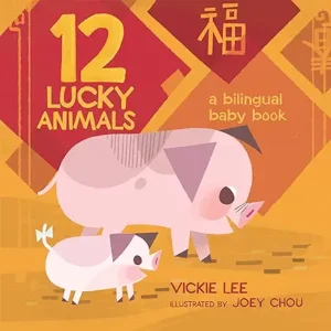 12 Lucky Animals: A Bilingual Baby Book by Vickie Lee and Joey Chou 