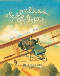 Fearless Flyer: Ruth Law and Her Flying Machine by Heather Lang and Raul Colón