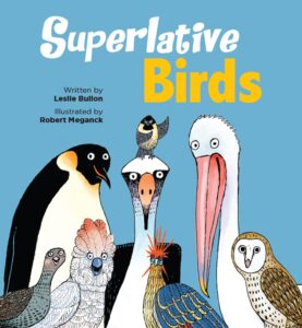 Superlative Birds by Leslie Bulion, illustrated by Robert Meganck