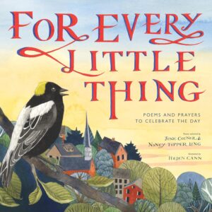 For Every Little Thing: Poems and Prayers to Celebrate the Day by June Cotner and Nancy Tupper Ling, illustrated by Helen Cann