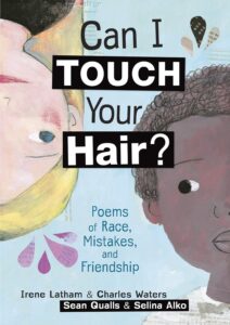Can I Touch Your Hair?: Poems of Race, Mistakes, and Friendship by Irene Latham and Charles Waters, illustrated by Sean Qualls and Selina Alko