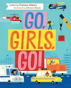 Go, Girls, Go!
by Frances Gilbert and Allison Black 