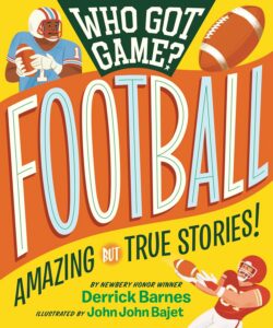 Who Got Game? Football: Amazing But True Stories! by Derrick Barnes, illustrated by John John Bajet