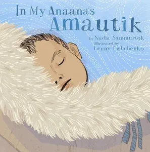 In My Anaana's Amautik by Nadia Sammurtok and Lenny Lishchenko