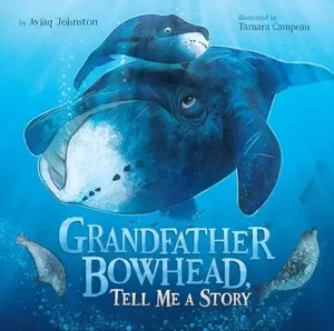 Grandfather Bowhead, Tell Me A Story by Aviaq Johnston and Tamara Campeau 
