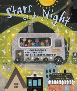 Stars of the Night: The Courageous Children of the Czech Kindertransport by Caren Stelson, illustrated by Selina Alko