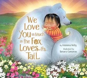 We Love You as Much as the Fox Loves Its Tail by Masiana Kelly and Tamara Campeau