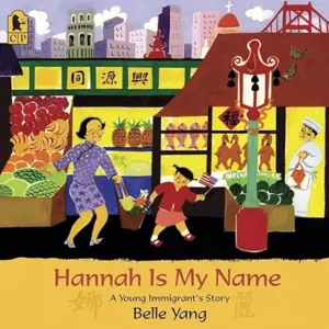 Hannah Is My Name: A Young Immigrant's Story by Belle Yang 