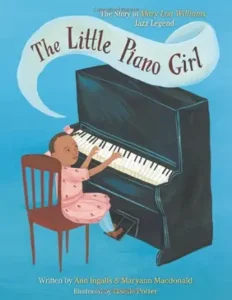 The Little Piano Girl: The Story of Mary Lou Williams, Jazz Legend by Ann Ingalls , Maryann Macdonald
