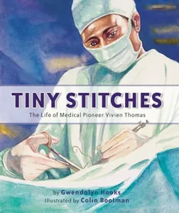 Tiny Stitches: The Life of Medical Pioneer Vivien Thomas by Gwendolyn Hooks and Colin Bootman