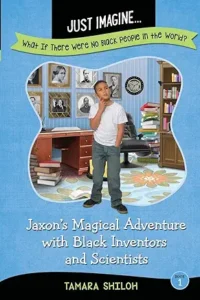 Jaxon's Magical Adventure with Black Inventors and Scientists by Tamara Shiloh