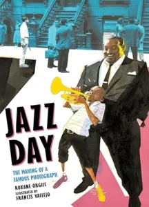 Jazz Day: The Making of a Famous Photograph by Roxane Orgill and Francis Vallejo 