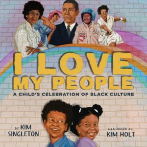 I Love My People: A Child's Celebration of Black Culture by Kim Singleton, illustrated by Kim Holt
