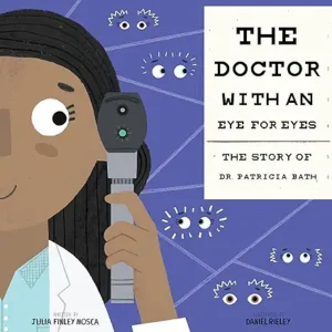 The Doctor with an Eye for Eyes: The Story of Dr. Patricia Bath by Julia Mosca