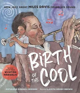 Birth of the Cool: How Jazz Great Miles Davis Found His Sound by Kathleen Cornell Berman and Keith Henry Brown 