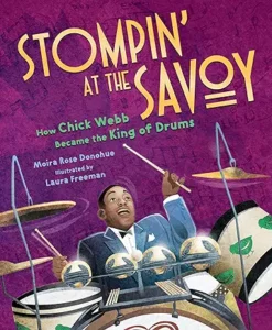Stompin' at the Savoy: How Chick Webb Became the King of Drums by Moira Rose Donohue and Laura Freeman 