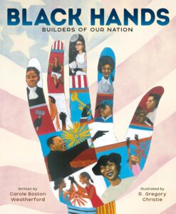 Black Hands: Builders of Our Nation by Carole Boston Weatherford, illustrated by R. Gregory Christie