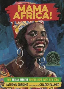 Mama Africa!: How Miriam Makeba Spread Hope with Her Song by Kathryn Erskine and Charly Palmer 