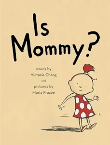 Is Mommy? by Victoria Chang and Marla Frazee