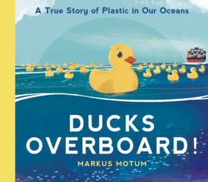 Ducks Overboard! A True Story of Plastic in our Oceans by Markus Motum