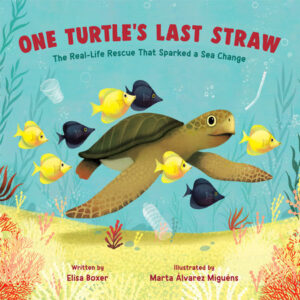 One Turtle’s Last Straw: The Real-Life Rescue That Sparked a Sea Change by Elisa Boxer