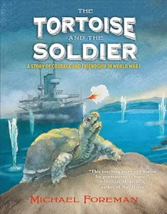 The Tortoise and the Soldier: A Story of Courage and Friendship in World War I by Michael Foreman