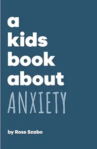 A Kids Book About Anxiety by Ross Szabo