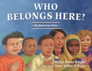 Who Belongs Here?: An American Story by Margy Burns Knight and Anne Sibley O'Brien 