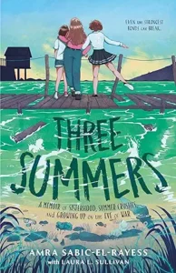 Three Summers: A Memoir of Sisterhood, Summer Crushes, and Growing Up on the Eve of War by Amra Sabic-El-Rayess and Laura L. Sullivan